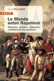 Le monde selon Napoléon ; maximes, pensées, réflexions, confidences et prophéties - Couverture - Format classique