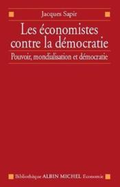 Les économistes contre la démocratie ; pouvoir, mondialisation et démocratie - Couverture - Format classique