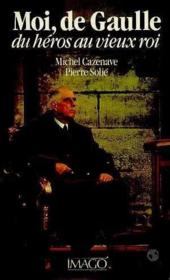 Moi de gaulle du heros au vieux roi - Couverture - Format classique