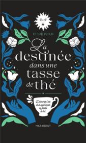 La destinée dans une tasse de thé : découvrez l'art de la voyance par les feuilles de thé  - Elsi Wild 