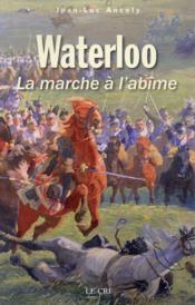 Waterloo ou la marche à l'abîme  - Jean-Luc Ancely 