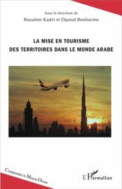 La mise en tourisme des territoires dans le monde arabe  - Djamal Benhacine - Boualem Kadri 
