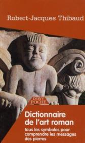 Dictionnaire de l'art roman ; tous les symboles pour comprendre les messages des pierres - Couverture - Format classique