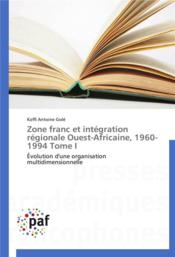 Zone franc et integration regionale ouest-africaine, 1960-1994 tome i - Couverture - Format classique