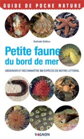 Petite faune du bord de mer : observer et reconnaitre 50 espèces de notre littoral  - Nathalie Delliou 