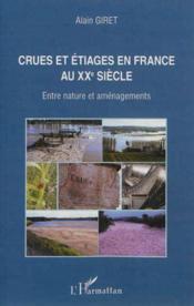 Crues et étiages en France au XXe siècle ; entre nature et aménagements  - Alain Giret 