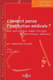 Comment penser l'institution médicale ? ; une analyse des codes français de déontologie médicale  - Alexandre Jaunait - Jaunait/Sadoun 