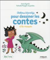 Ateliers éducatifs pour dessiner les contes à la maison  - Annie Byache - Nathalie Carpentier 