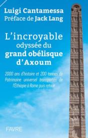 L'incroyable odyssée du grand obélisque d'Axoum  - Luigi Cantamessa 
