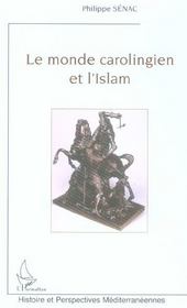 Le monde carolingien et l'islam - contribution a l'etude des relations diplomatiques pendant le haut  - Philippe Sénac 