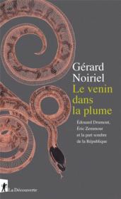 Le venin dans la plume ; Edouard Drumont, Eric Zemmour et la part sombre de la République  - Gérard NOIRIEL 