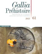 GALLIA PREHISTOIRE n.61 ; préhistoire de la France dans son contexte européen  - Collectif 