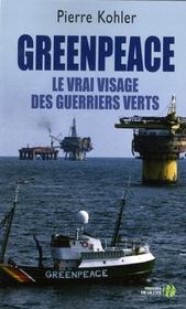 Greenpeace ; le vrai visage des guerriers verts  - Collectif - Pierre Kohler 
