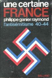 Une certaine France. L'Antisémitisme 40-44. - Couverture - Format classique