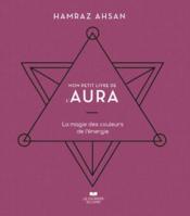 Mon petit livre de l'aura : la magie des couleurs de l'énergie  - Hamraz Ahsan 