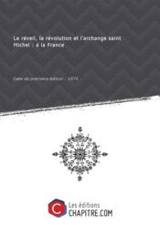 Le reveil, la revolution et l'archange saint Michel: a la France [Edition de 1876]