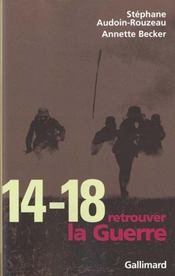 14-18, retrouver la guerre  - Audoin-Rouzeau - Annette Becker - Stéphane Audoin-Rouzeau - Audoin-Rouzeau/Becke 