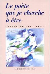 Le poète que je cherche à être ; cahier Michel Deguy - Couverture - Format classique