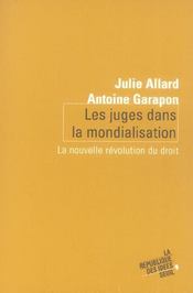 Les juges dans la mondialisation ; la nouvelle révolution du droit  - Antoine Garapon - Julie Allard 