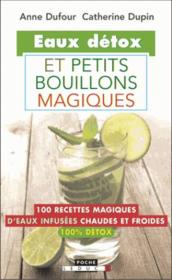 Mes petites recettes magiques ; eaux detox et petits bouillons magiques ; 100 recettes magiques d'eaux infusées chaudes et froid  - Catherine Dupin - Anne Dufour 