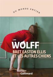 Bret Easton Ellis et les autres chiens  - Lina Wolff 