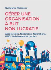 Gérer une organisation à but non lucratif : associations, fondations, fédérations, ONG, établissements publics  - Guillaume Plaisance 