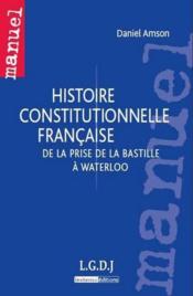 Histoire constitutionnelle française ; de la prise de la Bastille à Waterloo  - Daniel Amson 