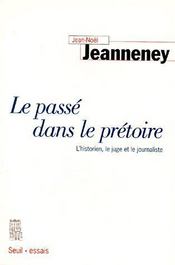 Le passé dans le prétoire ; l'historien, le juge et le journaliste - Couverture - Format classique