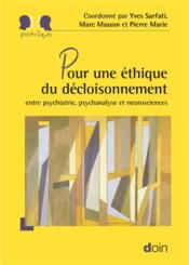 Pour une éthique du décloisonnement ; entre psychiatrie, psychanalyse et neurosciences  - Yves Sarfati - Pierre MARIE - Marc Masson 