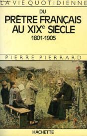 La vie quotidienne du prêtre français au XIXe siècle : 1801-1905 - Couverture - Format classique