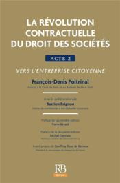 La révolution contractuelle du droit des sociétés ; acte 2 ; vers l'entreprise citoyenne (2e édition)  - Poitrinal Francois-D 