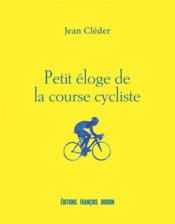 PETIT ELOGE ; petit éloge de la course cycliste - Couverture - Format classique