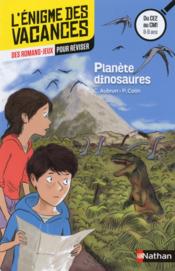 L'ENIGME DES VACANCES PRIMAIRE t.35 ; planète dinosaures ; du CE2 au CM1  - Claudine Aubrun - Pierre Colin 
