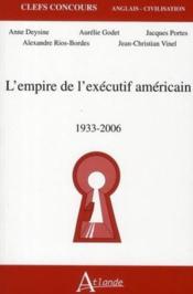 L'empire de l'éxécutif américain, 1933-2006  - Vinel / Rios Bordes - Deysine/Godet/Portes - Deysine/Godet/Rios-B 