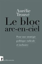 Le bloc arc-en-ciel : pour une stratégie politique radicale et inclusive  - Aurélie Trouvé 