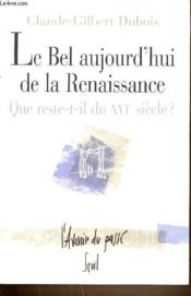 Le bel aujourd'hui de la Renaissance ; que reste-t-il du XVI siècle ? - Couverture - Format classique