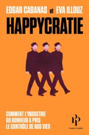 Happycratie ; comment l'industrie du bonheur a pris le contrôle de nos vies - Couverture - Format classique