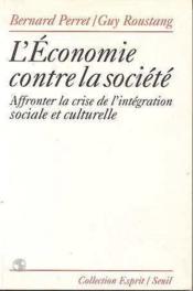 L'économie contre la société ; affronter la crise de l'intégration sociale et culturelle - Couverture - Format classique