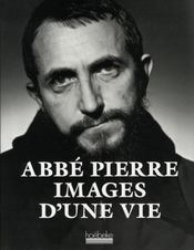 Images d'une vie  - Abbé Pierre - Laurent Desmard 