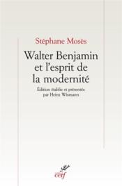 Walter Benjamin et l'esprit de la modernité  - Stephane Moses 