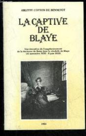 La Captive De Blaye - Une Evocation De L'Emprisonnement De La Duchesse De Berry Dans La Citadelle De Blaye - Couverture - Format classique