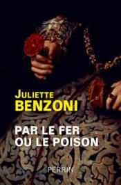 Par le fer ou le poison  - Juliette Benzoni 