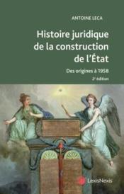Histoire juridique de la construction de l'état (2e édition)  - Antoine Leca 