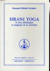 OEUVRES COMPLETES t.16 ; Hrani yoga ; le sens alchimique et magique de la nutrition  - Omraam Mikhaël Aïvanhov 