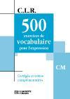 C.L.R ; 500 exercices de vocabulaire pour l'expression ; CM ; corrigés - Couverture - Format classique