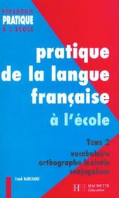 Pratique de la langue francaise à l'école t.2 ; vocabulaire, orthographe, conjugaison - Intérieur - Format classique