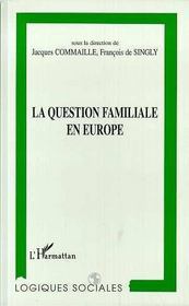 La question familiale en europe  - Jacques Commaille - François DE SINGLY 
