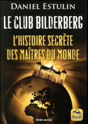 Le club Bilderberg ; l'histoire secrète des maîtres du monde - Couverture - Format classique