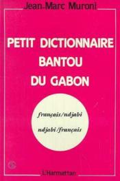 Petit dictionnaire bantou du Gabon ; français/ndjabi, ndjabi/français - Couverture - Format classique