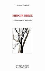 Miroir brisé ; la mystique authentique  - Liliane Frantz 